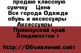 продаю классную сумчку! › Цена ­ 1 100 - Все города Одежда, обувь и аксессуары » Аксессуары   . Приморский край,Владивосток г.